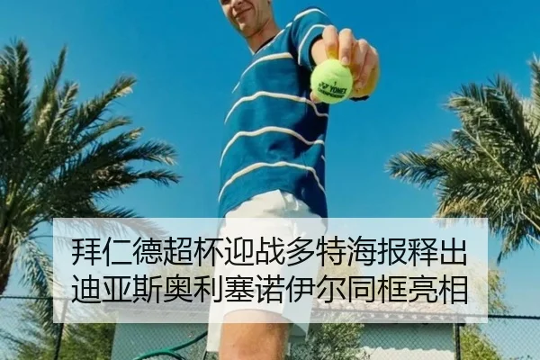 拜仁德超杯迎战多特海报释出 迪亚斯奥利塞诺伊尔同框亮相